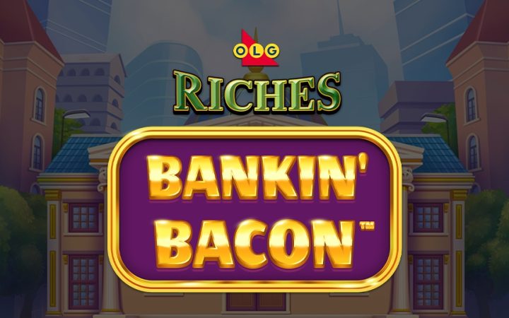 Bankin' Bacon OLG Riches