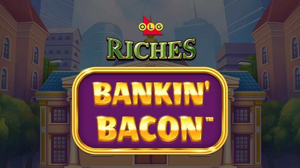 Bankin' Bacon OLG Riches