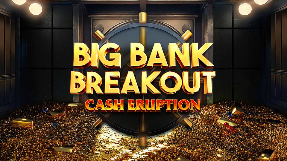 Cash Eruption Big Bank Breakout