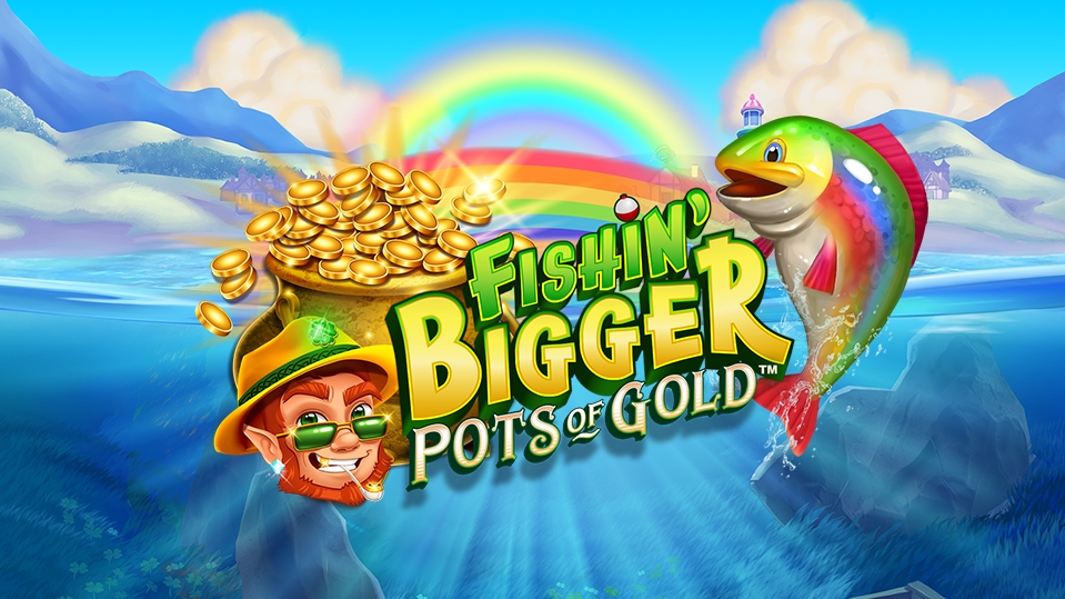 Fishin' Bigger Pots of Gold